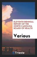Eleventh Biennial Report of the North Carolina Board of Health di Various edito da LIGHTNING SOURCE INC