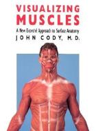 Cody, J:  Visualizing Muscles di John Cody edito da University Press of Kansas