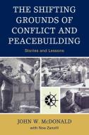 Shifting Grounds of Conflict and Peacebuilding di John W. Mcdonald edito da Lexington Books