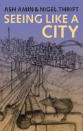Seeing Like a City di Ash Amin, Nigel J. Thrift edito da Polity Press