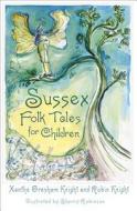Sussex Folk Tales for Children di Xanthe Gresham Knight, Robin Knight edito da The History Press Ltd