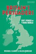 Britain's Persuaders di Helen Ramscar, Michael Clarke edito da Bloomsbury Publishing PLC