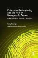 Enterprise Restructuring and the Role of Managers in Russia: Case Studies of Firms in Transition di Gary Krueger edito da Taylor & Francis Ltd