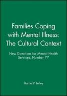 Families Coping with Mental Illness: The Cultural Context: New Directions for Mental Health Services, Number 77 di Harriet P. Lefley edito da Jossey-Bass