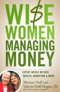 Wise Women Managing Money: Expert Advice on Debt, Wealth, Budgeting, and More di Miriam Neff, Valerie Neff Hogan edito da MOODY PUBL