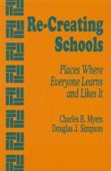Re-Creating Schools: Places Where Everyone Learns and Likes It di Charles B. Myers, Douglas J. Simpson edito da CORWIN PR INC
