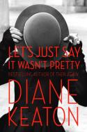 Let's Just Say It Wasn't Pretty di Diane Keaton edito da RANDOM HOUSE