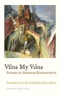 Vilna My Vilna: Stories by Abraham Karpinowitz di Abraham Karpinowitz edito da SYRACUSE UNIV PR