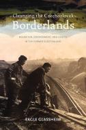 Cleansing the Czechoslovak Borderlands di Eagle Glassheim edito da University of Pittsburgh Press