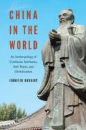 China in the World: An Anthropology of Confucius Institutes, Soft Power, and Globalization di Jennifer Hubbert edito da UNIV OF HAWAII PR