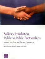 Military Installation Public-to-Public Partnerships di Beth E. Lachman, Susan A. Resetar, Frank Camm edito da RAND