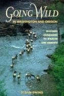 Going Wild in Washington and Oregon: Seasonal Excu di Susan Ewing edito da Alaska Northwest Books
