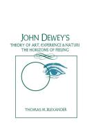 John Dewey's Theory of Art, Experience, and Nature di Thomas M. Alexander edito da State University of New York Press
