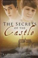The Secrets of the Castle di Aaron M. Zook Jr, Aaron Zook edito da Bold Vision Books