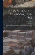 John Millar of Glasgow, 1735-1801; His Life and Thought and His Contributions to Sociological Analysis di John Millar edito da LIGHTNING SOURCE INC