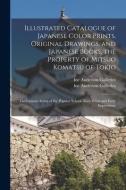 Illustrated Catalogue Of Japanese Color Prints, Original Drawings, And Japanese Books, The Property Of Mitsuo Komatsu Of Tokio edito da Legare Street Press