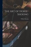 The Art of Horse-Shoeing di William Hunting edito da LEGARE STREET PR