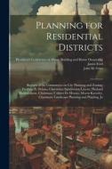 Planning for Residential Districts; Reports of the Committees on City Planning and Zoning, Frederic A. Delano, Chairman; Subdivision Layout, Harland B di John M. B. Gries, James Ford edito da LEGARE STREET PR
