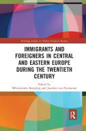 Immigrants And Foreigners In Central And Eastern Europe During The Twentieth Century edito da Taylor & Francis Ltd