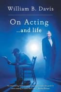 On Acting ... and Life di William B. Davis edito da FriesenPress