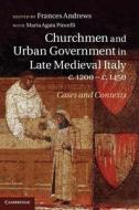 Churchmen and Urban Government in Late Medieval Italy, c.1200¿c.1450 di Frances Andrews edito da Cambridge University Press