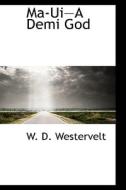 Ma-uia Demi God di W D Westervelt edito da Bibliolife