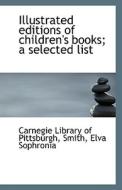 Illustrated Editions Of Children's Books; A Selected List di Carnegie Library of Pittsburgh edito da Bibliolife