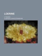 Loerine; A Tragedy di Algernon Charles Swinburne edito da Rarebooksclub.com