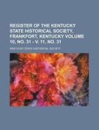 Register of the Kentucky State Historical Society, Frankfort, Kentucky Volume 10, No. 31 - V. 11, No. 31 di Kentucky State Historical Society edito da Rarebooksclub.com