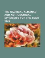 The Nautical Almanac and Astronomical Ephemeris for the Year 1839 di Books Group edito da Rarebooksclub.com