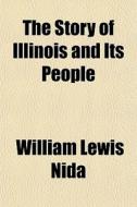 The Story Of Illinois And Its People di William Lewis Nida edito da General Books