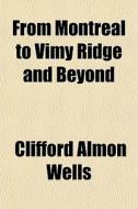 From Montreal To Vimy Ridge And Beyond di Clifford Almon Wells edito da General Books