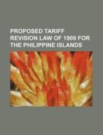 Proposed Tariff Revision Law of 1909 for the Philippine Islands di Anonymous, Books Group edito da Rarebooksclub.com
