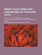 Direct Elections And Law-making By Popul di Edwin Monroe Bacon edito da Rarebooksclub.com