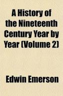 A History Of The Nineteenth Century, Year By Year (volume 2) di Edwin Emerson edito da General Books Llc