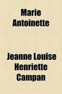 Marie Antoinette di Jeanne Louise Henriette Campan edito da General Books Llc