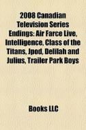 2008 Canadian Television Series Endings: di Books Llc edito da Books LLC, Wiki Series