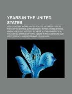 Years In The United States: 18th Century In The United States, 19th Century In The United States, 20th Century In The United States di Source Wikipedia edito da Books Llc, Wiki Series