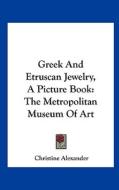 Greek and Etruscan Jewelry, a Picture Book: The Metropolitan Museum of Art di Christine Alexander edito da Kessinger Publishing