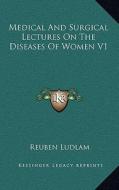 Medical and Surgical Lectures on the Diseases of Women V1 di Reuben Ludlam edito da Kessinger Publishing