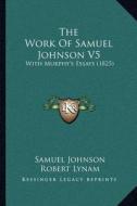 The Work of Samuel Johnson V5: With Murphy's Essays (1825) di Samuel Johnson edito da Kessinger Publishing