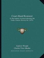 Court-Hand Restored: Or the Students Assistant in Reading Old Deeds, Charters, Records, Etc. (1879) di Andrew Wright edito da Kessinger Publishing