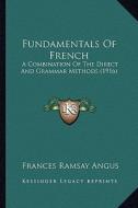 Fundamentals of French: A Combination of the Direct and Grammar Methods (1916) di Frances Ramsay Angus edito da Kessinger Publishing