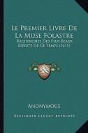 Le Premier Livre de La Muse Folastre: Recherchee Des Plus Beaux Esprits de Ce Temps (1611) di Anonymous edito da Kessinger Publishing