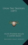 Upon the Treetops (1897) di Olive Thorne Miller edito da Kessinger Publishing