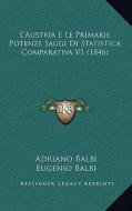 L'Austria E Le Primarie Potenze Saggi Di Statistica Comparativa V1 (1846) di Adriano Balbi, Eugenio Balbi edito da Kessinger Publishing