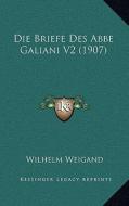 Die Briefe Des ABBE Galiani V2 (1907) di Wilhelm Weigand edito da Kessinger Publishing