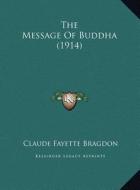 The Message of Buddha (1914) di Claude Fayette Bragdon edito da Kessinger Publishing