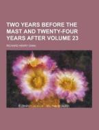 Two Years Before The Mast And Twenty-four Years After Volume 23 di Richard Henry Dana edito da Theclassics.us