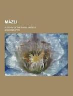 Mazli; A Story Of The Swiss Valleys di Johanna Spyri edito da Theclassics.us